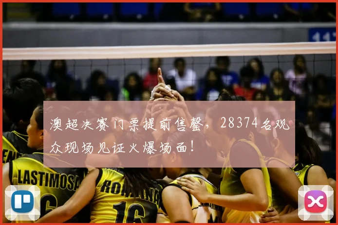 澳超决赛门票提前售罄，28374名观众现场见证火爆场面！