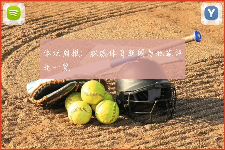 体坛周报：权威体育新闻与独家评论一览