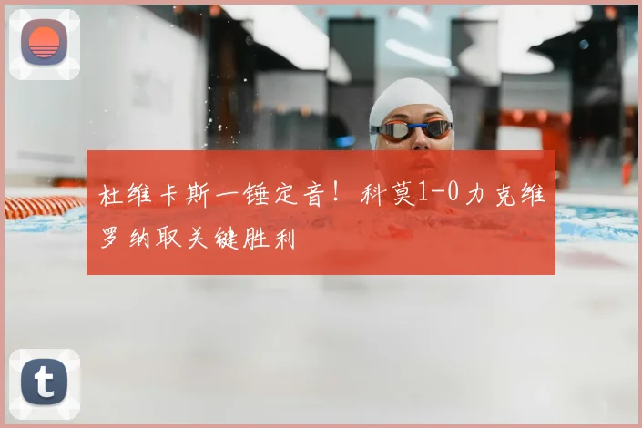 杜维卡斯一锤定音!科莫1-0力克维罗纳取关键胜利