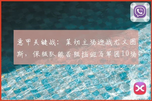 意甲关键战：莱切主场迎战尤文图斯，保级队能否阻挡斑马军团10场不败纪录？